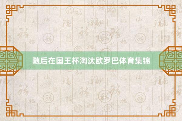随后在国王杯淘汰欧罗巴体育集锦