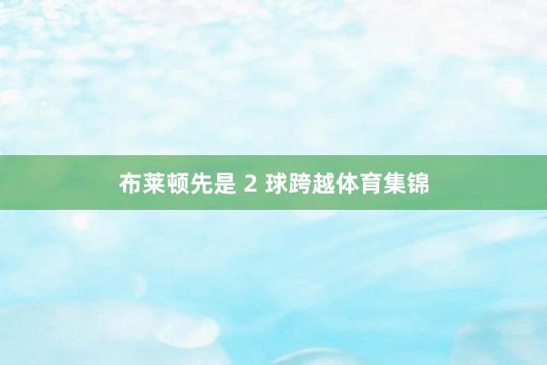 布莱顿先是 2 球跨越体育集锦