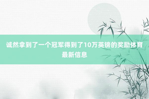 诚然拿到了一个冠军得到了10万英镑的奖励体育最新信息