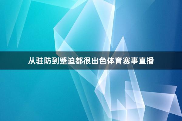 从驻防到蹙迫都很出色体育赛事直播