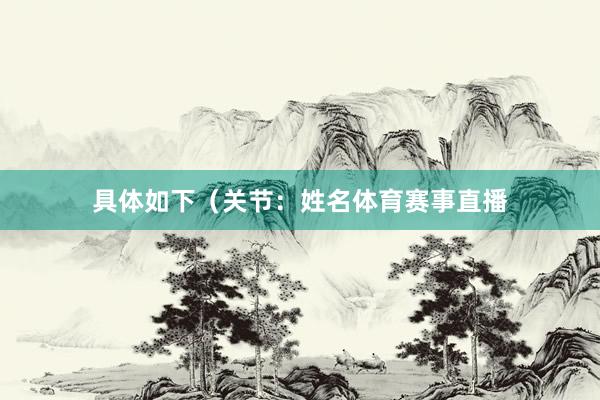 具体如下（关节：姓名体育赛事直播