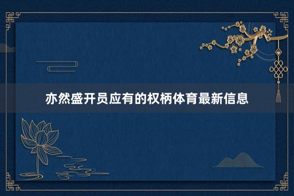 亦然盛开员应有的权柄体育最新信息