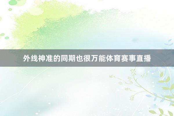 外线神准的同期也很万能体育赛事直播