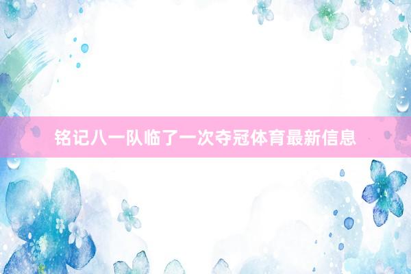 铭记八一队临了一次夺冠体育最新信息