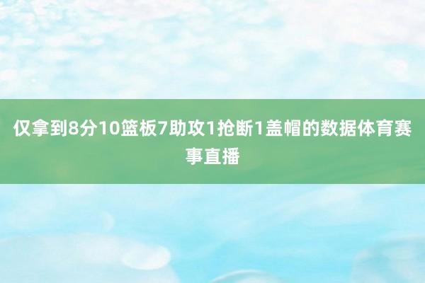 仅拿到8分10篮板7助攻1抢断1盖帽的数据体育赛事直播