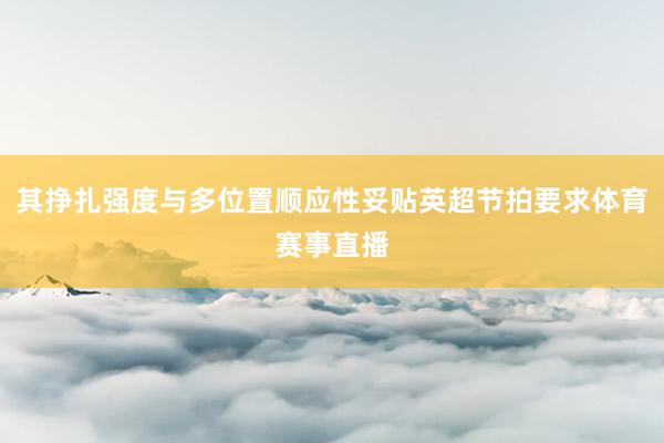 其挣扎强度与多位置顺应性妥贴英超节拍要求体育赛事直播