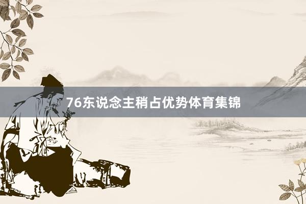 76东说念主稍占优势体育集锦