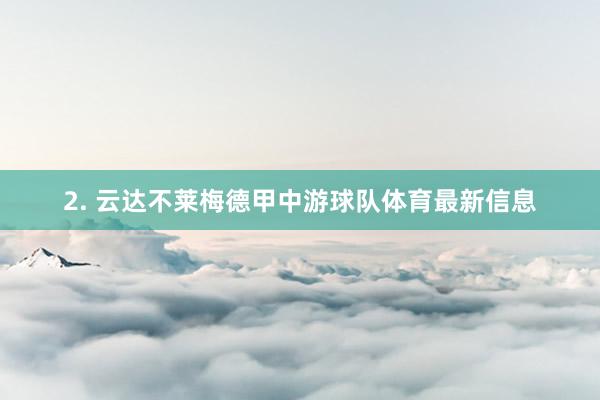 2. 云达不莱梅德甲中游球队体育最新信息