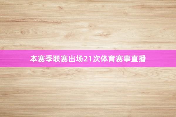 本赛季联赛出场21次体育赛事直播
