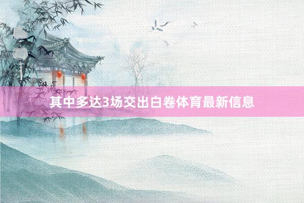 其中多达3场交出白卷体育最新信息