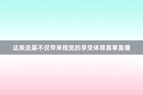 这条流露不仅带来视觉的享受体育赛事直播