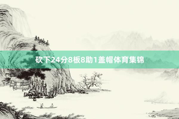 砍下24分8板8助1盖帽体育集锦