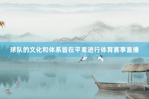 球队的文化和体系皆在平素进行体育赛事直播