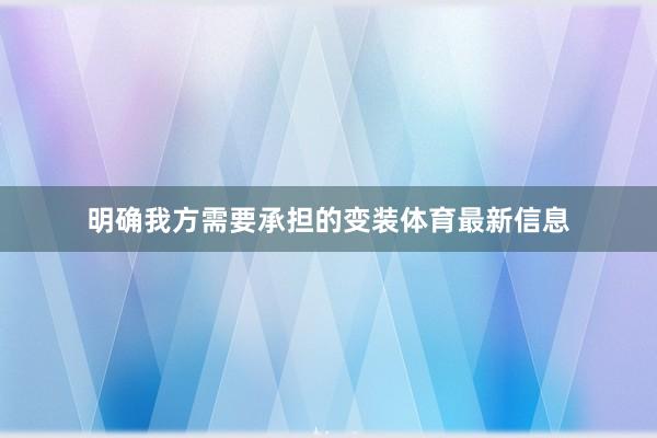 明确我方需要承担的变装体育最新信息