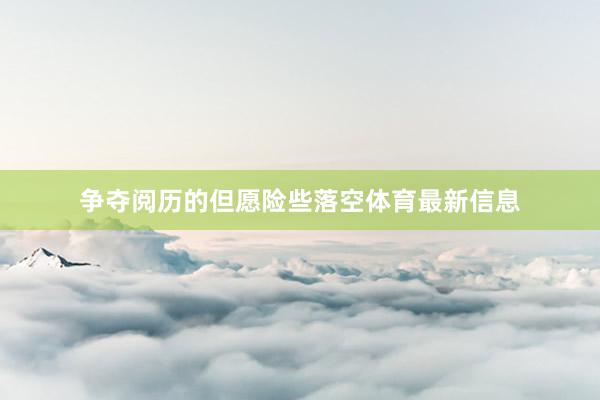 争夺阅历的但愿险些落空体育最新信息