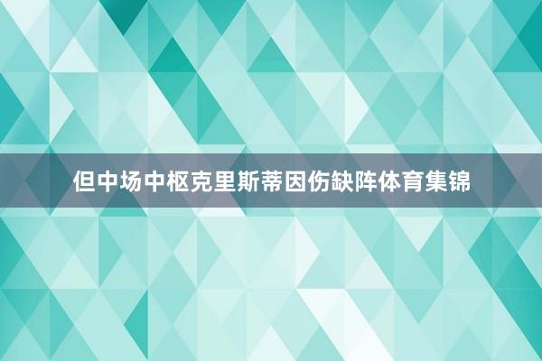 但中场中枢克里斯蒂因伤缺阵体育集锦