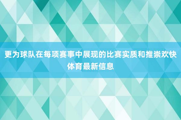 更为球队在每项赛事中展现的比赛实质和推崇欢快体育最新信息