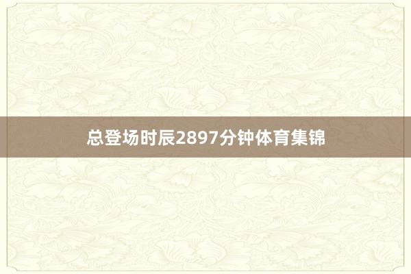 总登场时辰2897分钟体育集锦