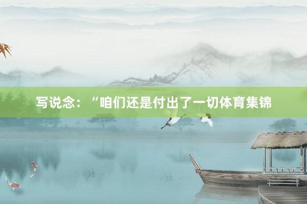 写说念:“咱们还是付出了一切体育集锦