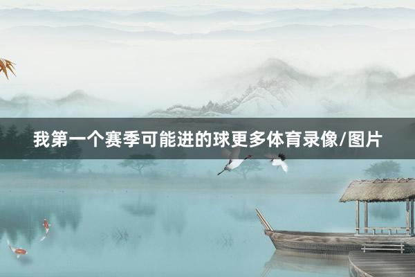 我第一个赛季可能进的球更多体育录像/图片