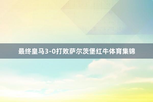 最终皇马3-0打败萨尔茨堡红牛体育集锦