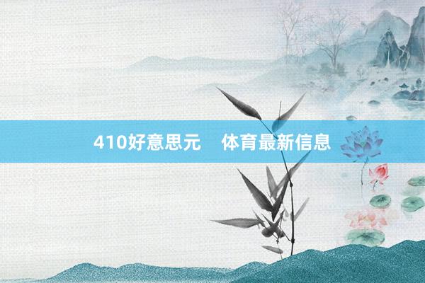 410好意思元    体育最新信息