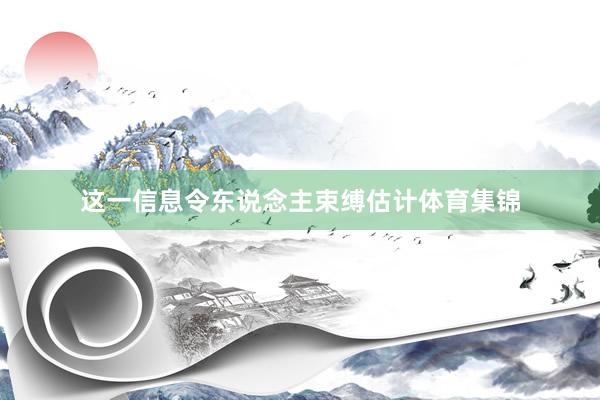 这一信息令东说念主束缚估计体育集锦