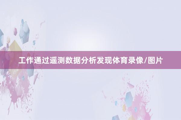 工作通过遥测数据分析发现体育录像/图片