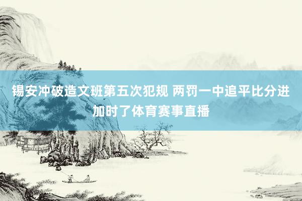 锡安冲破造文班第五次犯规 两罚一中追平比分进加时了体育赛事直播