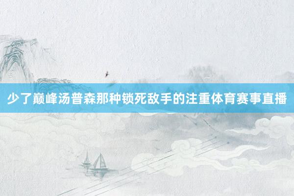 少了巅峰汤普森那种锁死敌手的注重体育赛事直播