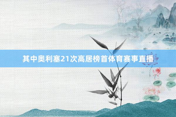 其中奥利塞21次高居榜首体育赛事直播