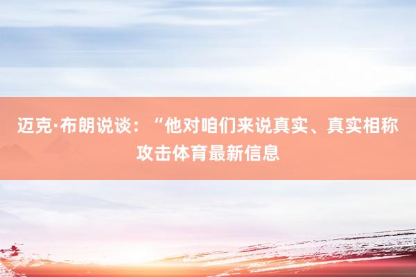 迈克·布朗说谈：“他对咱们来说真实、真实相称攻击体育最新信息