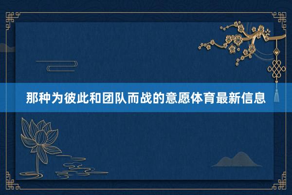 那种为彼此和团队而战的意愿体育最新信息