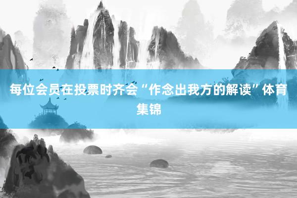 每位会员在投票时齐会“作念出我方的解读”体育集锦