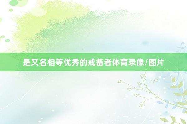 是又名相等优秀的戒备者体育录像/图片
