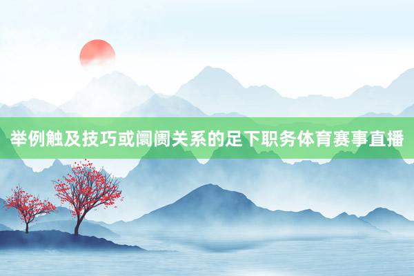 举例触及技巧或阛阓关系的足下职务体育赛事直播