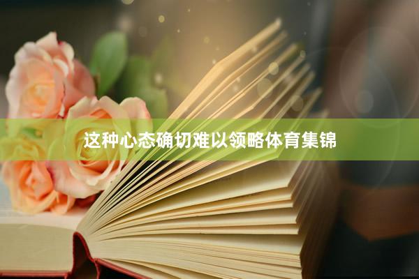 这种心态确切难以领略体育集锦