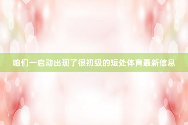 咱们一启动出现了很初级的短处体育最新信息