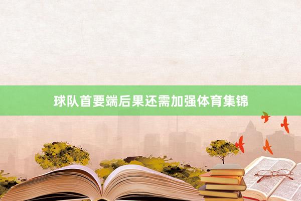 球队首要端后果还需加强体育集锦