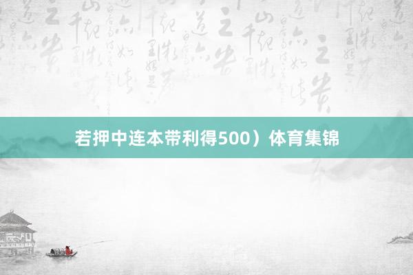若押中连本带利得500）体育集锦