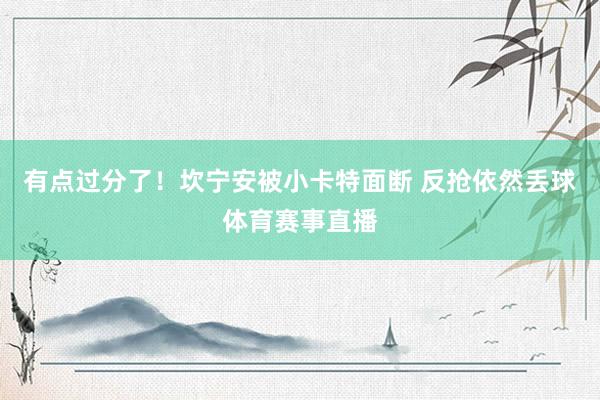 有点过分了！坎宁安被小卡特面断 反抢依然丢球体育赛事直播