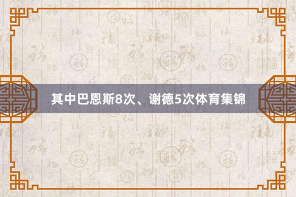 其中巴恩斯8次、谢德5次体育集锦