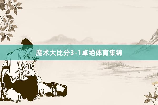 魔术大比分3-1卓绝体育集锦