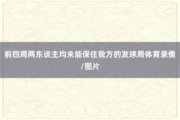 前四局两东谈主均未能保住我方的发球局体育录像/图片